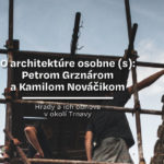 O architektúre osobne (s): Petrom Grznárom a Kamilom Nováčikom